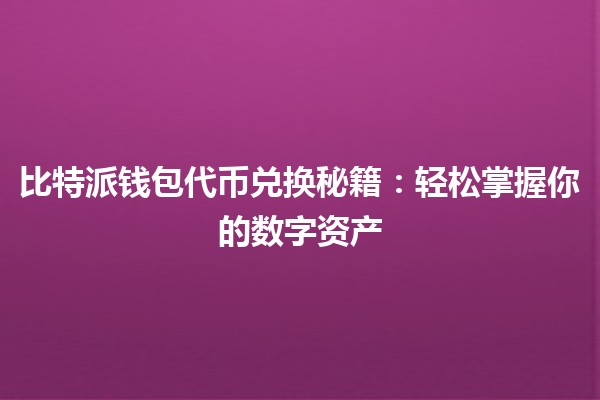 🚀 比特派钱包代币兑换秘籍：轻松掌握你的数字资产 💰