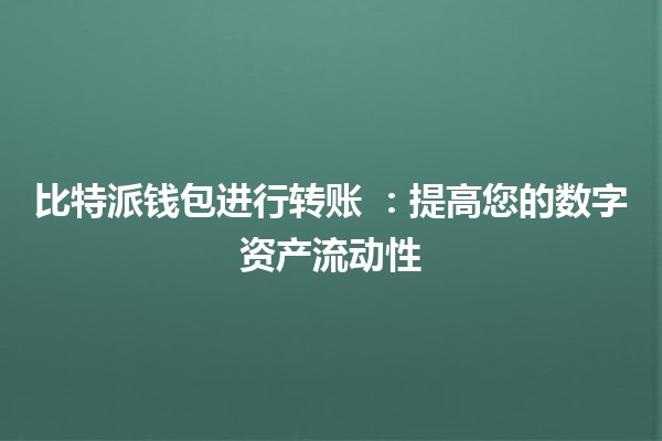 比特派钱包进行转账 💰🔄：提高您的数字资产流动性