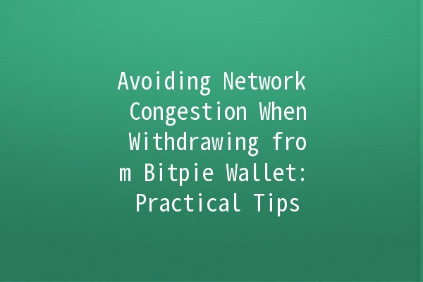 Avoiding Network Congestion When Withdrawing from Bitpie Wallet: Practical Tips 💰🚀