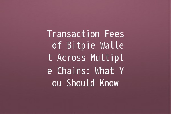 Transaction Fees of Bitpie Wallet Across Multiple Chains: What You Should Know 💰🌐