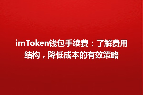 imToken钱包手续费：了解费用结构，降低成本的有效策略💰