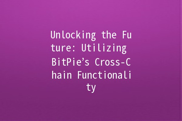 Unlocking the Future: Utilizing BitPie’s Cross-Chain Functionality 🌐🚀