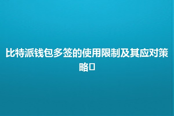 比特派钱包多签的使用限制及其应对策略💰✍️