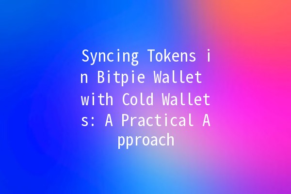 Syncing Tokens in Bitpie Wallet with Cold Wallets: A Practical Approach 🔑💰