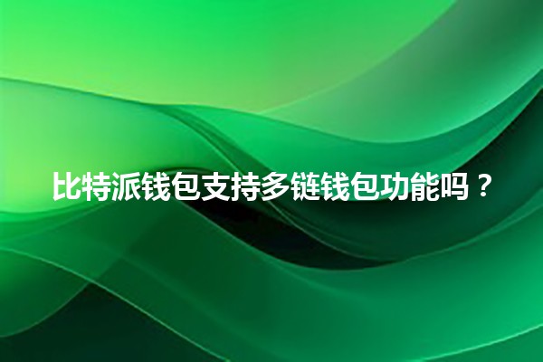 比特派钱包支持多链钱包功能吗？🔗💰