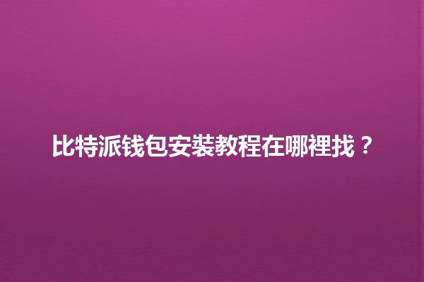 比特派钱包安裝教程在哪裡找？💰✨