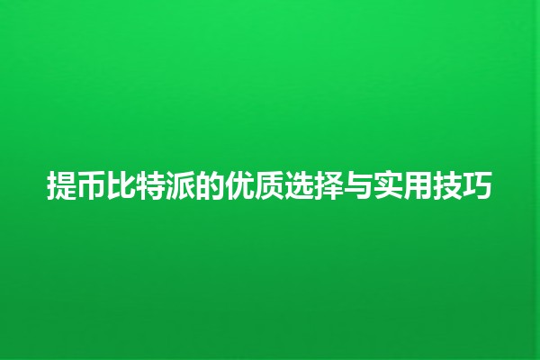 提币比特派的优质选择与实用技巧💰🚀