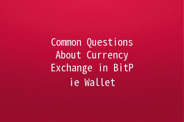 Common Questions About Currency Exchange in BitPie Wallet 💱✨