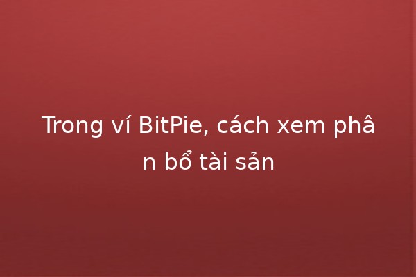 Trong ví BitPie, cách xem phân bổ tài sản 💰📊