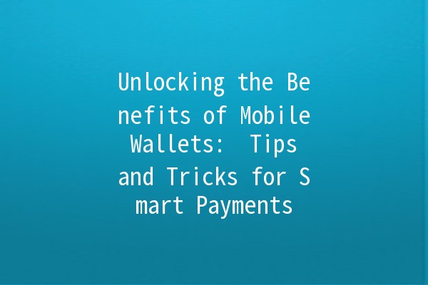 Unlocking the Benefits of Mobile Wallets: 🏦 Tips and Tricks for Smart Payments