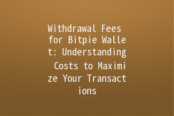 Withdrawal Fees for Bitpie Wallet: Understanding Costs to Maximize Your Transactions 💸