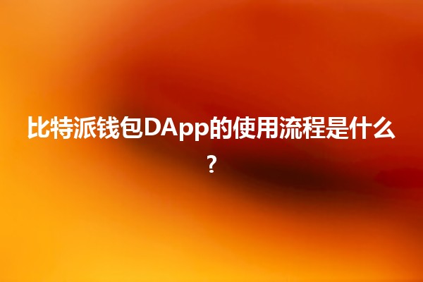 比特派钱包DApp的使用流程是什么? 💰🚀