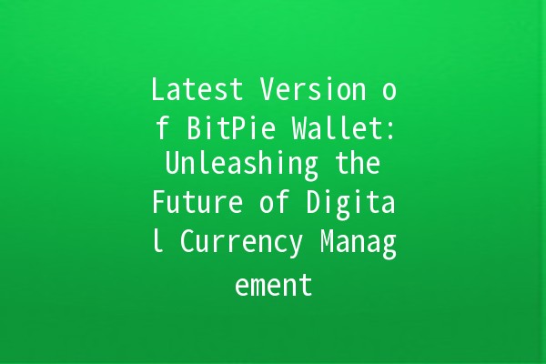 Latest Version of BitPie Wallet: Unleashing the Future of Digital Currency Management 🚀💰