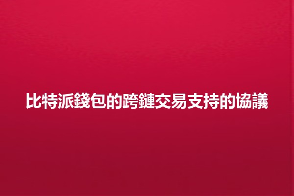 比特派錢包的跨鏈交易支持的協議 🚀🔗