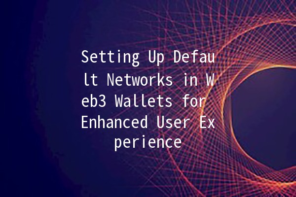 Setting Up Default Networks in Web3 Wallets for Enhanced User Experience 🌐💰