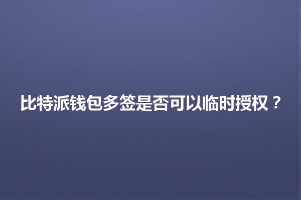 比特派钱包多签是否可以临时授权？🤔🔑