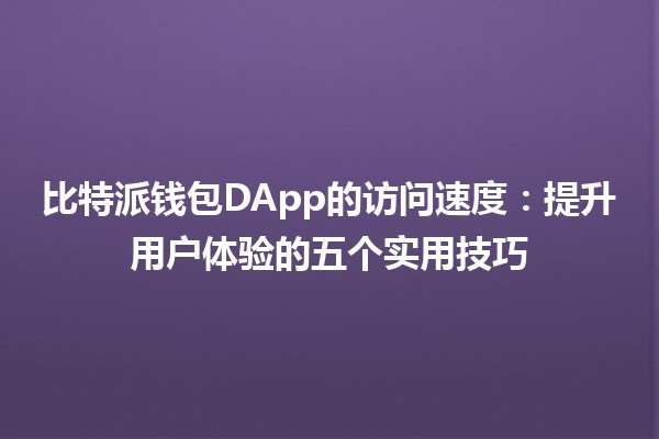 比特派钱包DApp的访问速度🏦🚀：提升用户体验的五个实用技巧