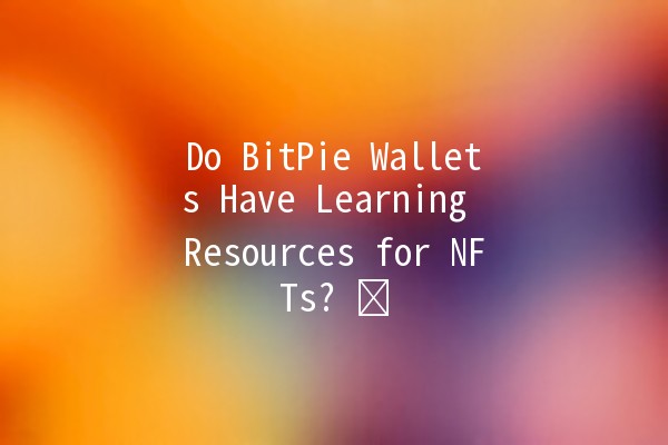 Do BitPie Wallets Have Learning Resources for NFTs? 🖼️💡