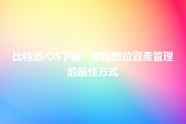 比特派iOS下載🏦💻：掌握數位資產管理的最佳方式