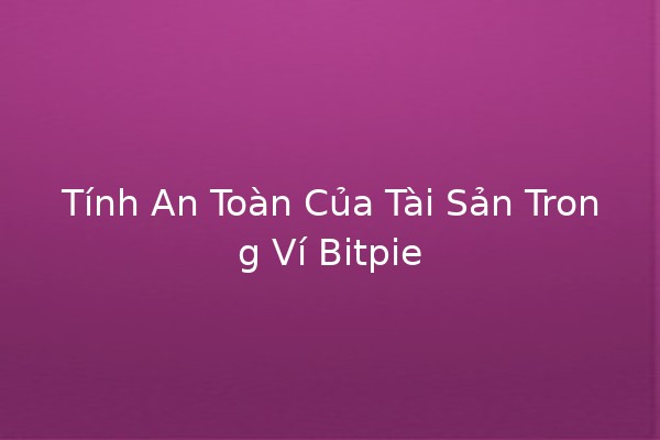 Tính An Toàn Của Tài Sản Trong Ví Bitpie 🔐💰