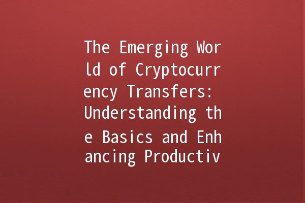 The Emerging World of Cryptocurrency Transfers: Understanding the Basics and Enhancing Productivity 💱🚀