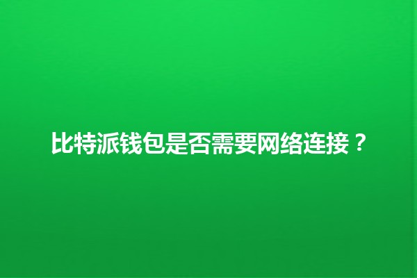 比特派钱包是否需要网络连接？🔗💸