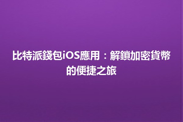 比特派錢包iOS應用：解鎖加密貨幣的便捷之旅🚀