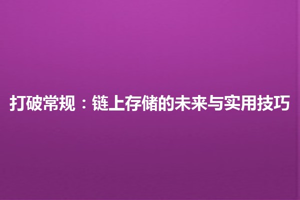 🌐 打破常规：链上存储的未来与实用技巧💡