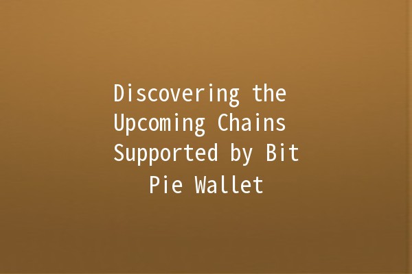 Discovering the Upcoming Chains Supported by BitPie Wallet 🚀💰