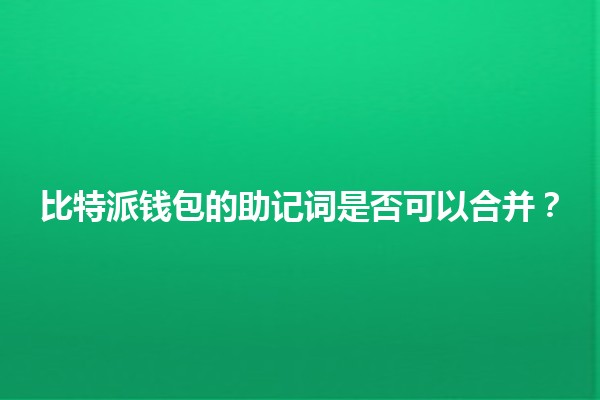 比特派钱包的助记词是否可以合并？🔑💡