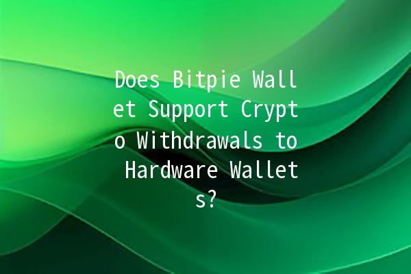 Does Bitpie Wallet Support Crypto Withdrawals to Hardware Wallets? 🚀💰