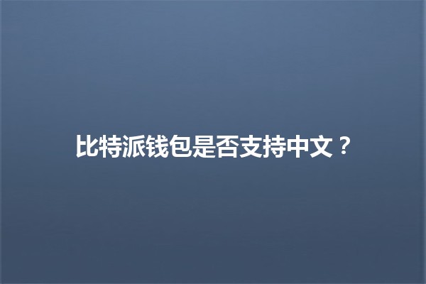 比特派钱包是否支持中文？🤑🇨🇳