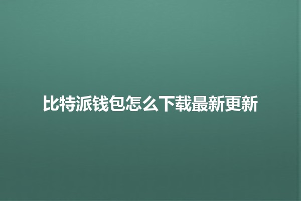 比特派钱包怎么下载最新更新🦊🚀