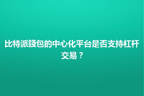 比特派錢包的中心化平台是否支持杠杆交易？🤔📈