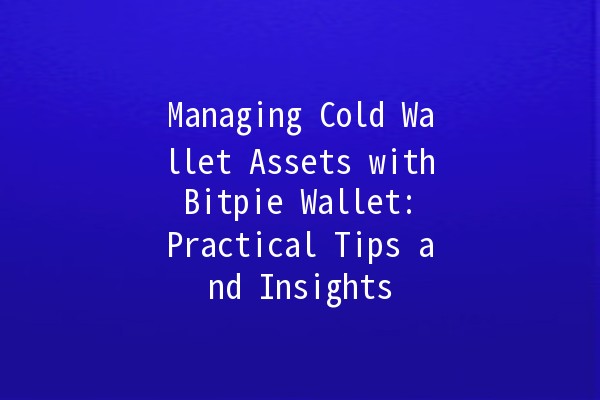 Managing Cold Wallet Assets with Bitpie Wallet: Practical Tips and Insights 💼🔒