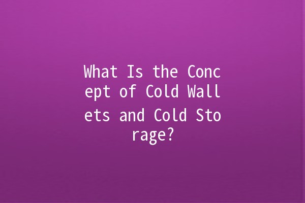 What Is the Concept of Cold Wallets and Cold Storage? 🔐💾