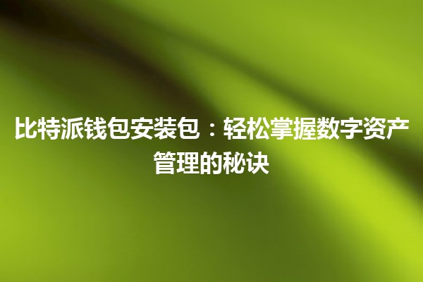 比特派钱包安装包：轻松掌握数字资产管理的秘诀💼🚀