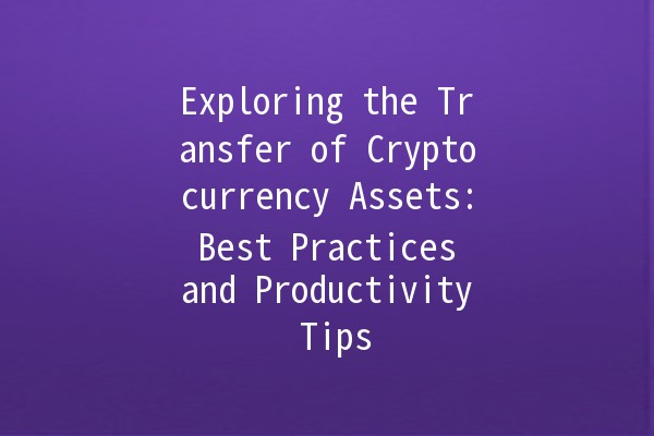 Exploring the Transfer of Cryptocurrency Assets: Best Practices and Productivity Tips 💰🚀