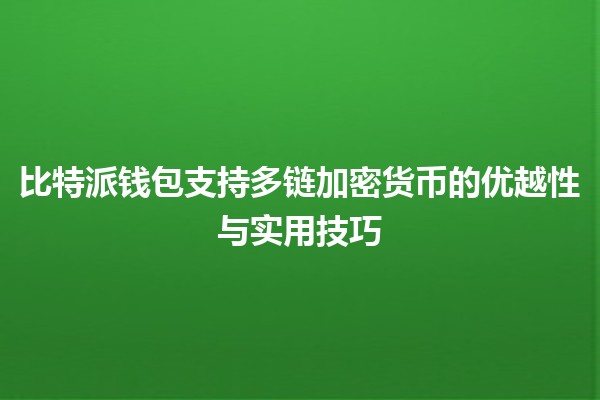 比特派钱包支持多链加密货币的优越性与实用技巧 💰🔗