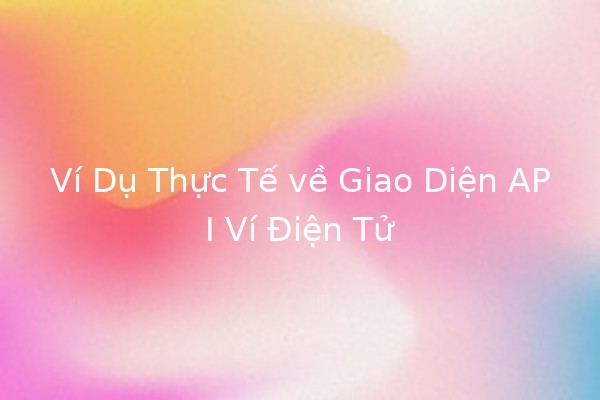 Ví Dụ Thực Tế về Giao Diện API Ví Điện Tử 💳🌐
