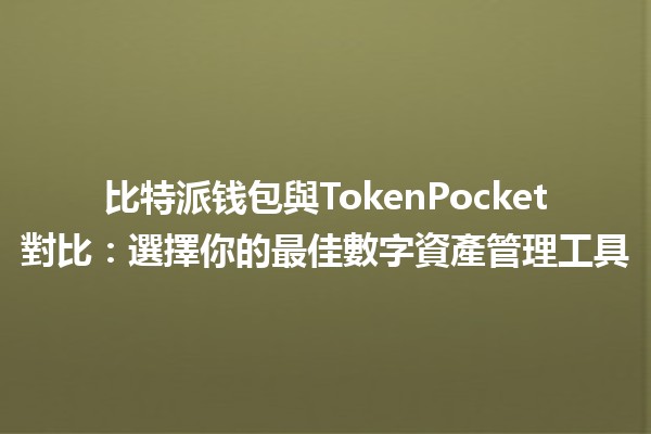 比特派钱包與TokenPocket對比：選擇你的最佳數字資產管理工具 💰🪙