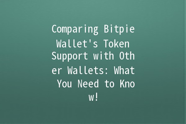 Comparing Bitpie Wallet's Token Support with Other Wallets: What You Need to Know! 🚀🔐