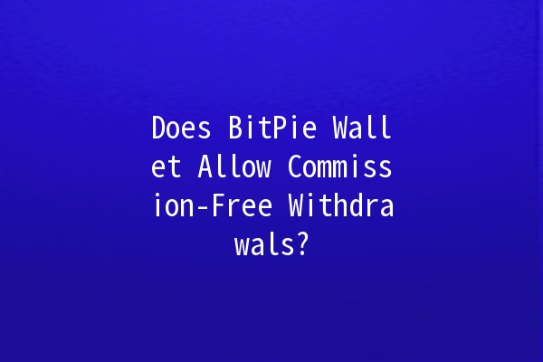 Does BitPie Wallet Allow Commission-Free Withdrawals? 💸🔍