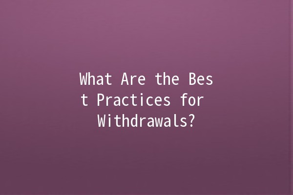 What Are the Best Practices for Withdrawals? 💸🔑