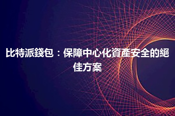 比特派錢包：保障中心化資產安全的絕佳方案 🔒🚀