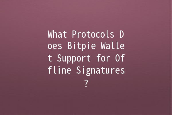 What Protocols Does Bitpie Wallet Support for Offline Signatures? 🔒💰