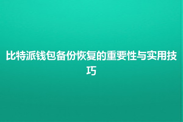 比特派钱包备份恢复的重要性与实用技巧 🔑💼