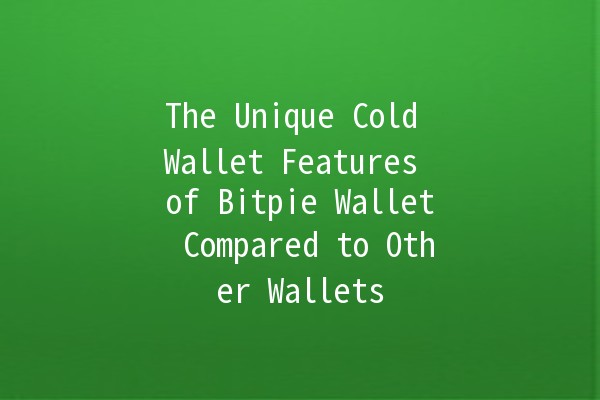 The Unique Cold Wallet Features of Bitpie Wallet Compared to Other Wallets 🪙✨