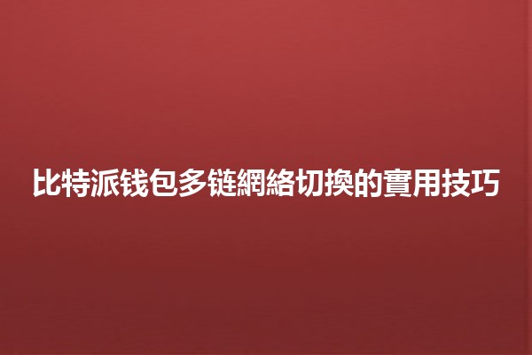 🪙 比特派钱包多链網絡切換的實用技巧