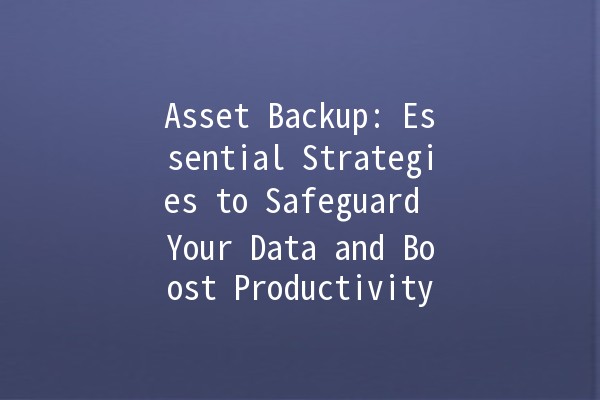 Asset Backup: Essential Strategies to Safeguard Your Data and Boost Productivity 🔒💼